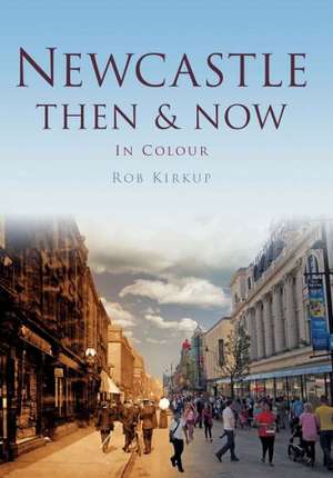 Newcastle Then & Now de Rob Kirkup