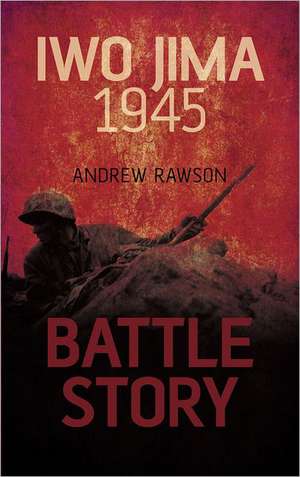 Battle Story: Iwo Jima 1945 de Andrew Rawson