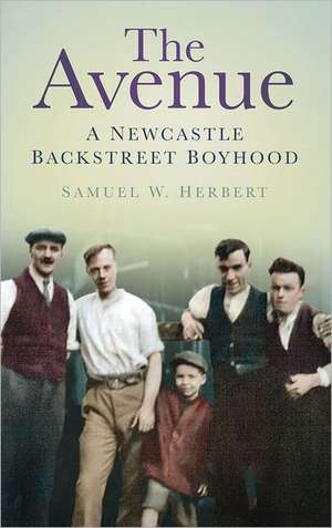 The Avenue: A Newcastle Backstreet Boyhood de Samuel H. Herbert