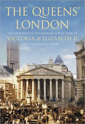 The Queens' London: The Metropolis in the Diamond Jubilee Years of Victoria and Elizabeth II de Jon Curry