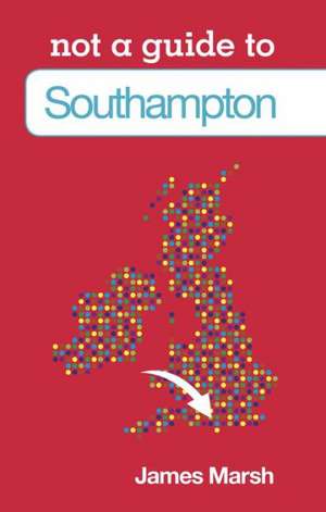 Not a Guide to Southampton: Weapons, Emplacements, Equipments de James Marsh