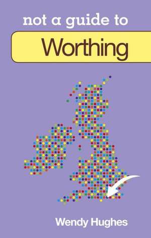 Not a Guide To: Worthing de Wendy Hughes