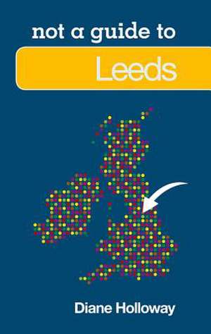 Not a Guide to Leeds: The First Complete Illustrated Guide to Equipment and Uniforms de Diane Holloway