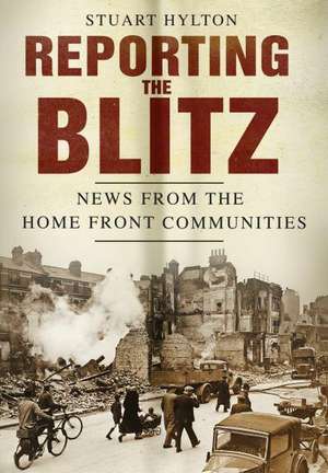 Reporting the Blitz: News from the Home Front Communities de Stuart Hylton