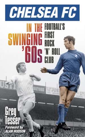 Chelsea FC in the Swinging '60s de Greg Tesser