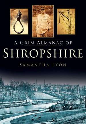 A Grim Almanac of Shropshire de Samantha Lyon