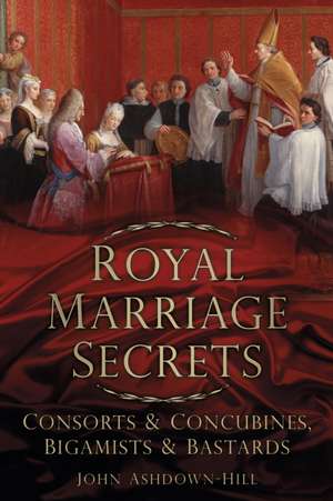 Royal Marriage Secrets de John Ashdown-Hill