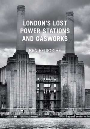 London's Lost Power Stations and Gasworks de Ben Pedroche