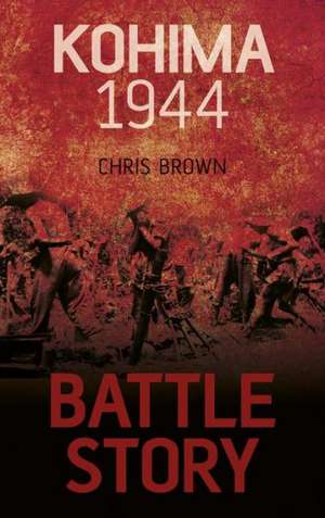 Kohima 1944: A No-Nonsense Handbook for Modern Families de Chris Brown