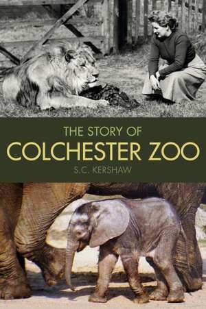 The Story of Colchester Zoo de S. C. Kershaw