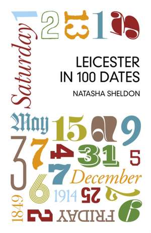 Sheldon, N: Leicester in 100 Dates