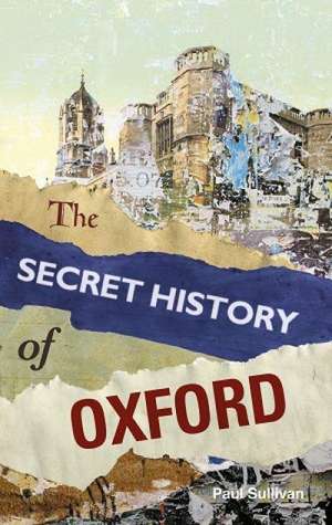 The Secret History of Oxford de Paul Sullivan