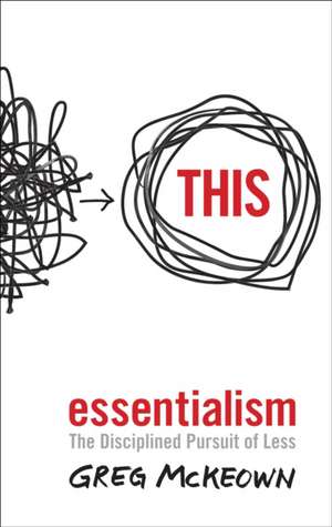 Essentialism: The Disciplined Pursuit of Less de Greg McKeown