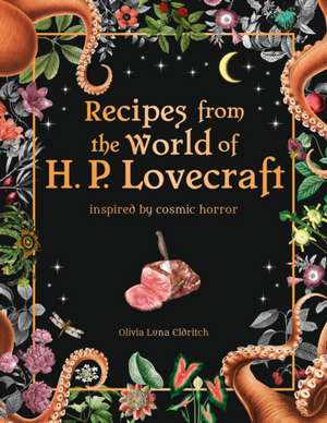 Recipes from the World of H.P Lovecraft: Recipes inspired by cosmic horror de Olivia Luna Eldritch