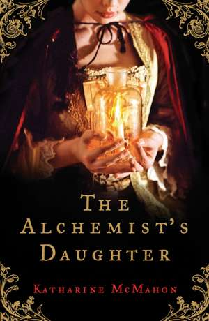 The Alchemist's Daughter de Katharine McMahon