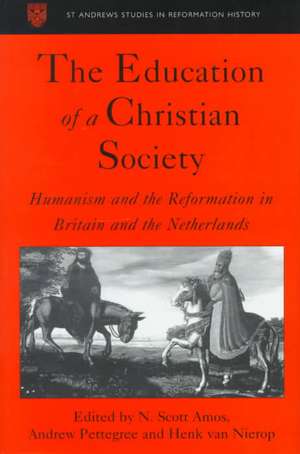 The Education of a Christian Society: Humanism and the Reformation in Britain and the Netherlands de N. Scott Amos