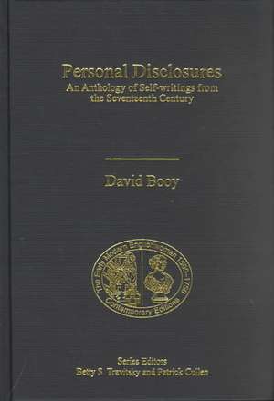 Personal Disclosures: An Anthology of Self-Writings from the Seventeenth Century de David Booy