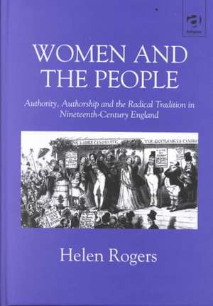 Women and the People: Authority, Authorship and the Radical Tradition in Nineteenth-Century England de Helen Rogers