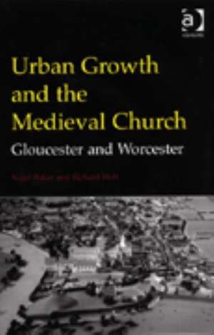 Urban Growth and the Medieval Church: Gloucester and Worcester de Nigel Baker