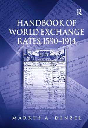 Handbook of World Exchange Rates, 1590–1914 de Markus A Denzel