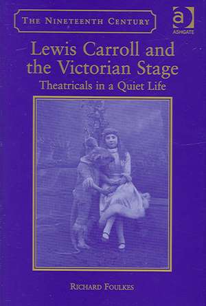 Lewis Carroll and the Victorian Stage: Theatricals in a Quiet Life de Richard Foulkes