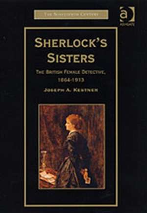 Sherlock's Sisters: The British Female Detective, 1864-1913 de Joseph A. Kestner