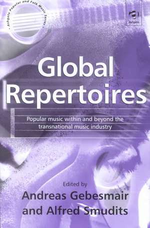 Global Repertoires: Popular Music Within and Beyond the Transnational Music Industry de Andreas Gebesmair