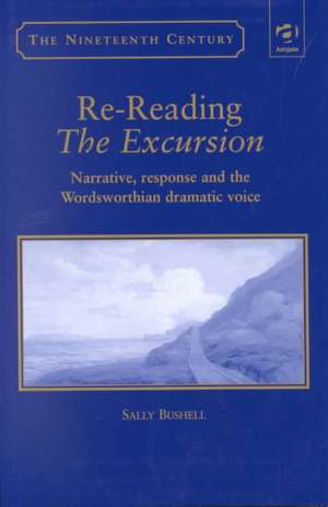 Re-Reading The Excursion: Narrative, Response and the Wordsworthian Dramatic Voice de Sally Bushell