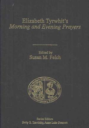 Elizabeth Tyrwhit's Morning and Evening Prayers de Susan M. Felch