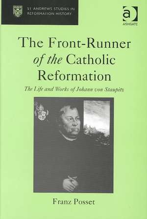 The Front-Runner of the Catholic Reformation: The Life and Works of Johann von Staupitz de Franz Posset