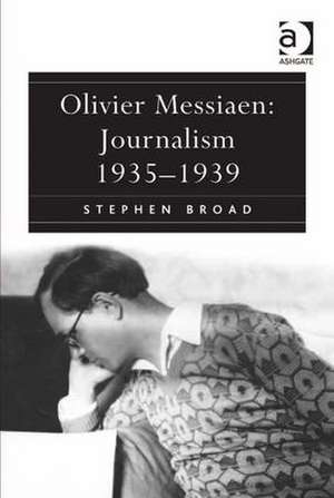 Olivier Messiaen: Journalism 1935–1939 de Stephen Broad