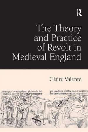 The Theory and Practice of Revolt in Medieval England de Claire Valente