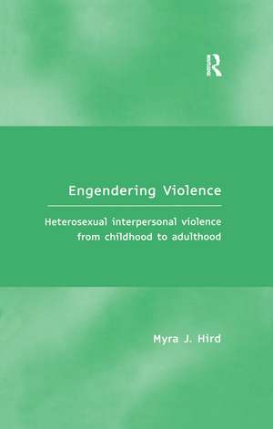 Engendering Violence: Heterosexual Interpersonal Violence from Childhood to Adulthood de Myra J. Hird