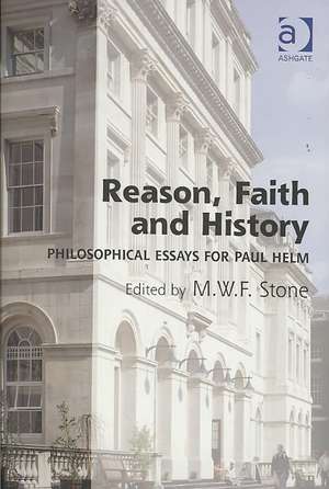 Reason, Faith and History: Philosophical Essays for Paul Helm de Martin Stone