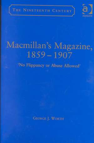 Macmillan’s Magazine, 1859–1907: No Flippancy or Abuse Allowed de George J. Worth