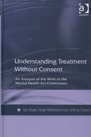 Understanding Treatment Without Consent: An Analysis of the Work of the Mental Health Act Commission de Ian Shaw