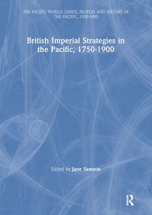 British Imperial Strategies in the Pacific, 1750-1900 de Jane Samson