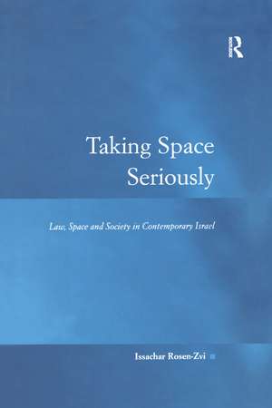 Taking Space Seriously: Law, Space and Society in Contemporary Israel de Issachar Rosen-Zvi