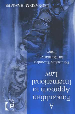 A Foucauldian Approach to International Law: Descriptive Thoughts for Normative Issues de Leonard M. Hammer