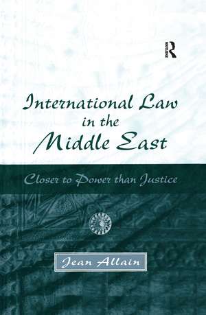 International Law in the Middle East: Closer to Power than Justice de Jean Allain