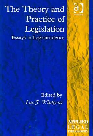 The Theory and Practice of Legislation: Essays in Legisprudence de Luc J. Wintgens