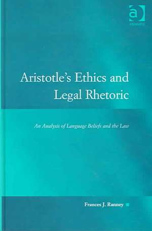 Aristotle's Ethics and Legal Rhetoric: An Analysis of Language Beliefs and the Law de Frances J. Ranney