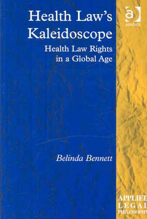 Health Law's Kaleidoscope: Health Law Rights in a Global Age de Belinda Bennett