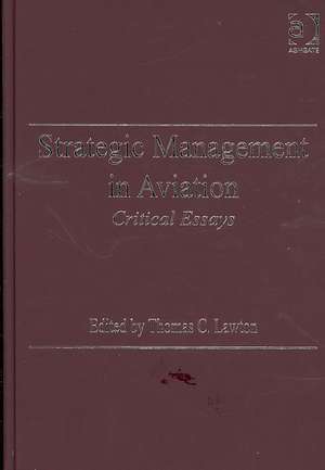 Strategic Management in Aviation: Critical Essays de Thomas C. Lawton