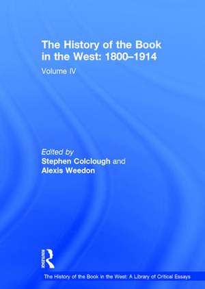 The History of the Book in the West: 1800�1914: Volume IV de Stephen Colclough