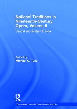 National Traditions in Nineteenth-Century Opera, Volume II: Central and Eastern Europe de Michael C. Tusa