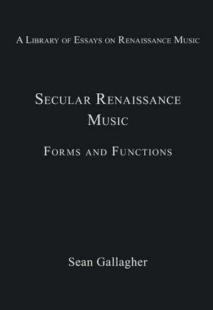 Secular Renaissance Music: Forms and Functions de Sean Gallagher