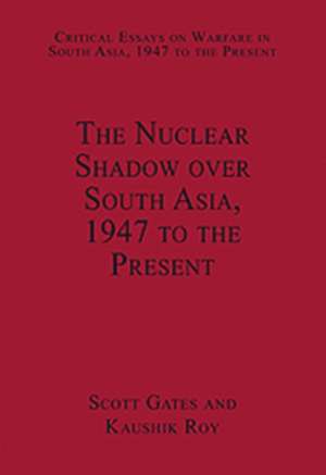 The Nuclear Shadow over South Asia, 1947 to the Present de Kaushik Roy