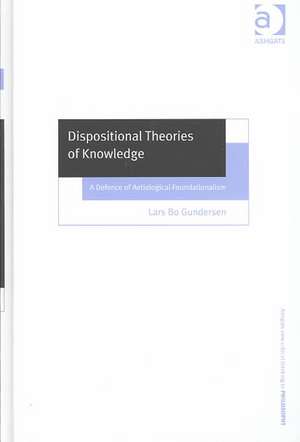 Dispositional Theories of Knowledge: A Defence of Aetiological Foundationalism de Lars Bo Gundersen