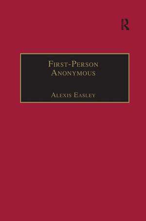 First-Person Anonymous: Women Writers and Victorian Print Media, 1830–1870 de Alexis Easley